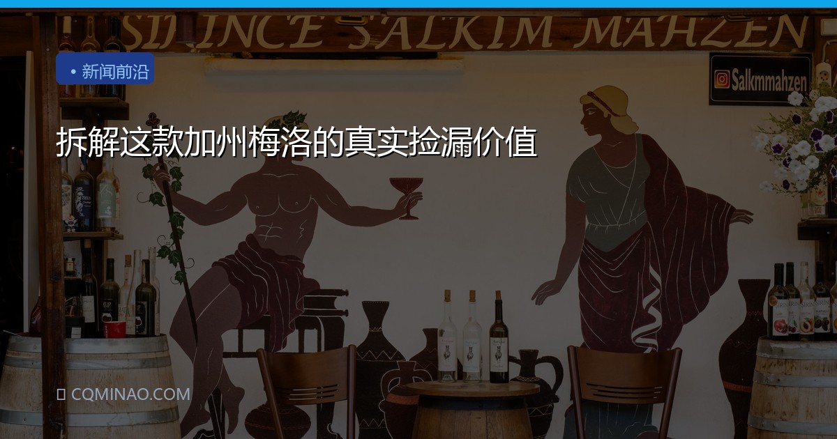 拆解这款加州梅洛的真实捡漏价值