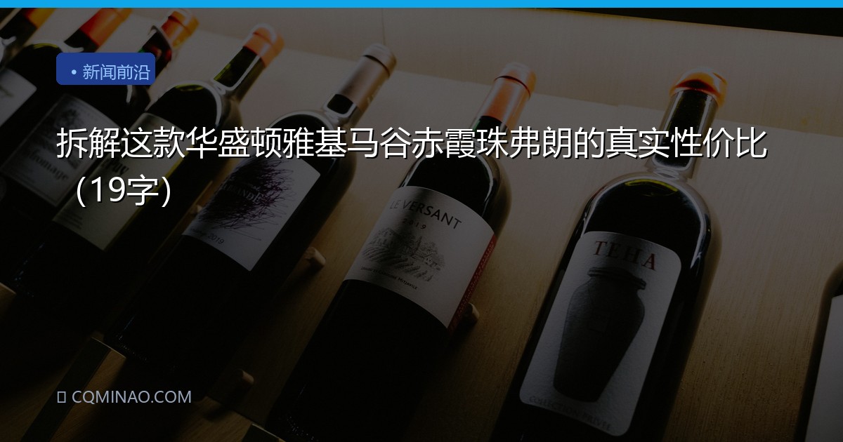 拆解这款华盛顿雅基马谷赤霞珠弗朗的真实性价比（19字）