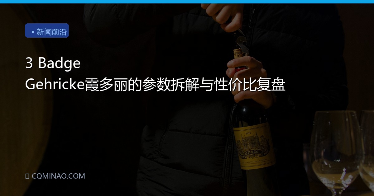 3 Badge Gehricke霞多丽的参数拆解与性价比复盘